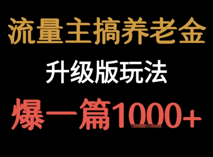 流量主之养老金升级版玩法  爆一篇收益1k+-七量思维