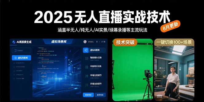 2025无人直播实战技术-8月，涵盖半无人/纯无人/AI实景/绿幕录播等主流玩法-七量思维
