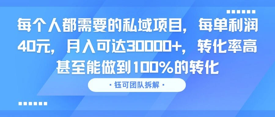 每个人都需要的私域项目，每单利润40元，月入可达30000+，转化率高 甚至能做到100%的转化-七量思维