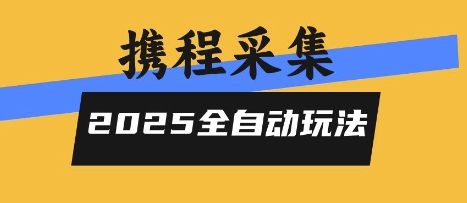 2025携程信息采集全自动玩法，高单价，零人工，全天开干【揭秘】-七量思维