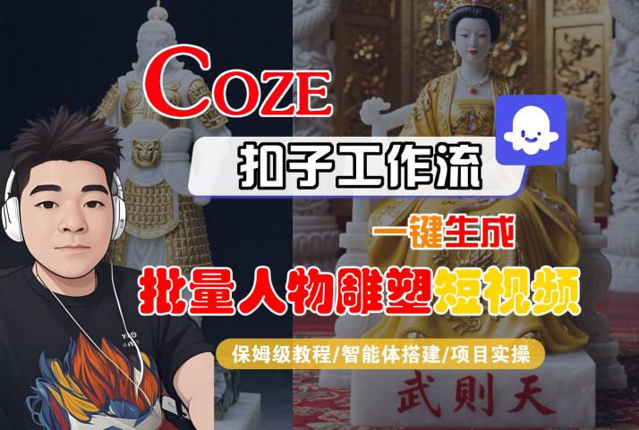 Coze扣子工作流一键生成批量人物雕塑短视频，保姆级教程-智能体搭建-项目实操-七量思维