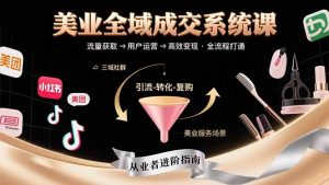 美业全域成交系统课程：帮助美业从业者打通从流量获取到高效变现全流程-七量思维