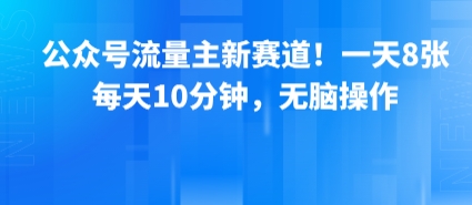 公众号流量主新赛道！一天8张，每天10分钟，无脑操作-七量思维