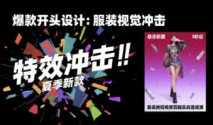 服装类短视频剪辑实战速成课,30天掌握算法适配剪辑术,完播率提升25%-七量思维