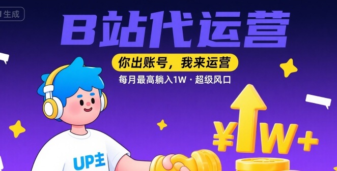 【B站代运营 】你出账号，我来运营，每月最高躺入1W，超级风口【揭秘】-七量思维