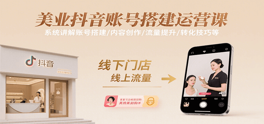 美业抖音账号搭建运营课，系统讲解账号搭建/内容创作/流量提升/转化技巧等-七量思维
