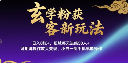 玄学粉获客新玩法日入8张+， 私域每天进线50人+，可矩阵操作放大变现，小白一部手机就能操作-七量思维