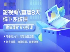 短视频直播8天线下系统课，零基础入门，内容涵盖全面，账号运营，拍摄剪辑，直播电商-七量思维