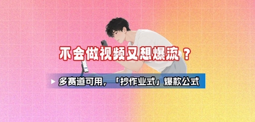 不会做视频又想爆流？多赛道可用，「抄作业式」爆款公式-七量思维