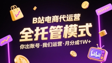 B站电商代运营，全托管模式，你出账号，我们来运营，每月分成1W+【揭秘】-七量思维