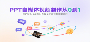 PPT自媒体视频制作从0到1：含账号运营、选题文案，讲设计动画与多领域案例变现技巧-七量思维