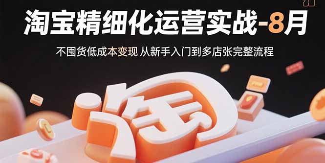 淘宝精细化运营实战-8月：不囤货低成本变现 从新手入门到多店扩张完整流程-七量思维
