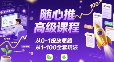 【精】随心推高级课程，从0-1投放思路，也有从1-100的全套玩法-七量思维