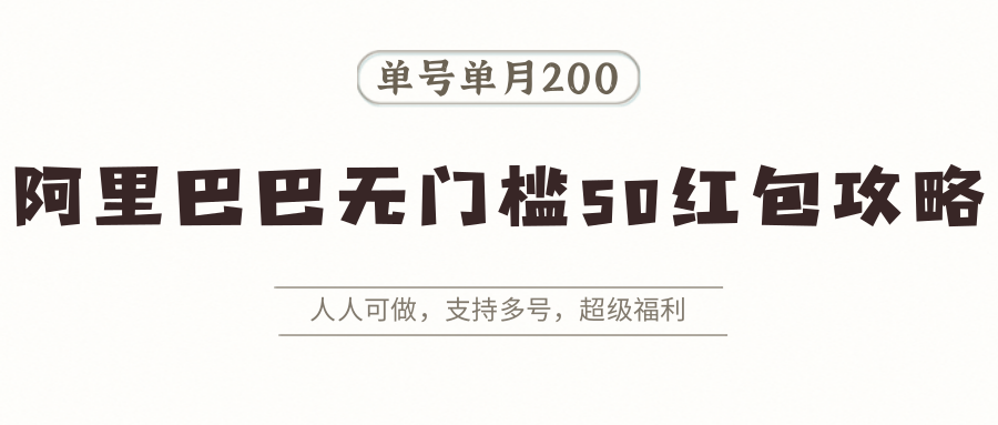 阿里巴巴无门槛50红包攻略，单号单月200。人人可做，支持多号，超级福利-七量思维