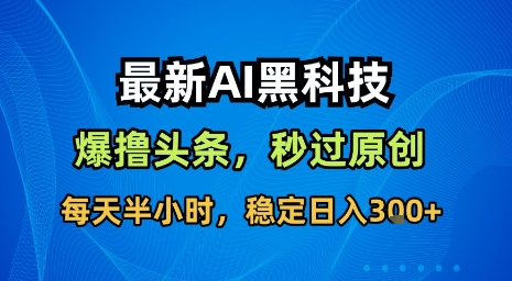 最新AI黑科技软件撸头条搬运，无需任何指令，秒过原创，每天半小时，稳定日入3张【揭秘】-七量思维