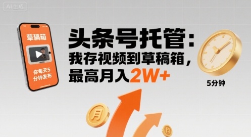 【头条号托管 】我存视频到草稿箱，你每天5分钟发布，最高月入2W+【揭秘】-七量思维