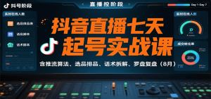 抖音直播七天起号实战课：含推流算法、选品排品、话术拆解、罗盘复盘(8月)-七量思维