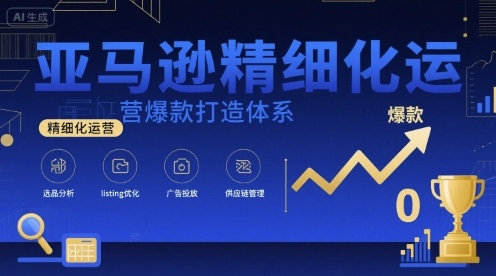 亚马逊精细化运营爆款打造体系，视频课+全套资料文档-七量思维