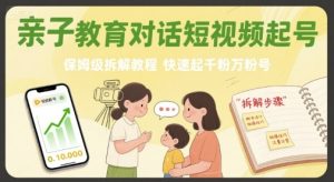 亲子教育对话短视频起号，保姆级拆解教程，快速起千粉万粉号-七量思维