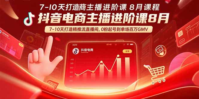 抖音电商主播进阶课8月  7-10天打造精准推流直播间，0粉起号到单场百万GMV-七量思维
