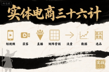 实体电商三十六计，短视频-获客-直播-矩阵营销-流量-数据-选品-七量思维