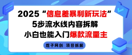 2025信息差暴利新玩法，5步流水线内容拆解，小白也能入门爆款流量主-七量思维