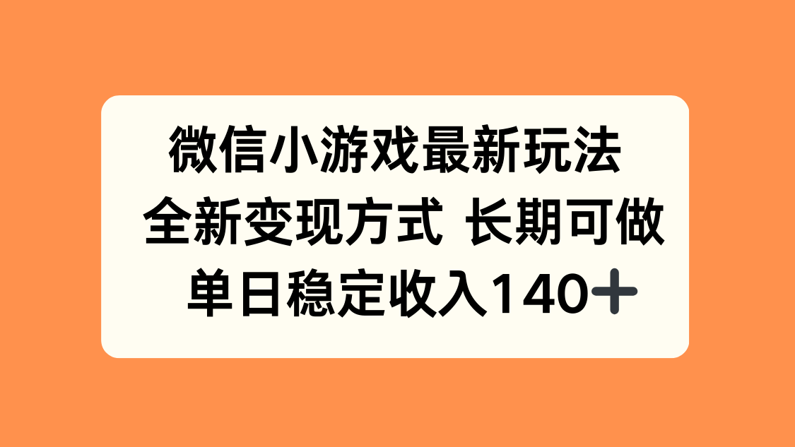 微信小游戏最新玩法，全新变现方式，单日稳定收入140+-七量思维
