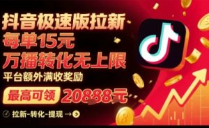 抖音极速版拉新,平台扶持力度大,每单15米,万播转化无上限,平台额外满收奖励-七量思维