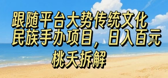 跟随平台大势传统文化民族手办项目，操作非常简单，日入1张-七量思维