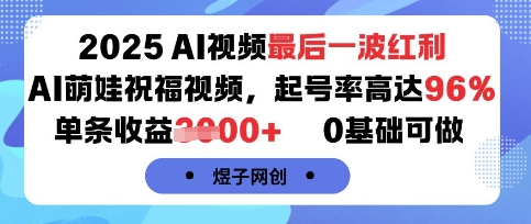 2025AI视频最后一波红利，AI萌娃祝福视频，起号率高达96%，单条收益1k+，0基础可做-七量思维