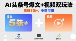 AI头条号爆文+视频双玩法，单日5张+，小白可做【附工具】-七量思维