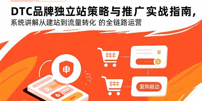 DTC品牌独立站策略与推广实战指南，系统讲解从建站到流量转化的全链路运营-七量思维