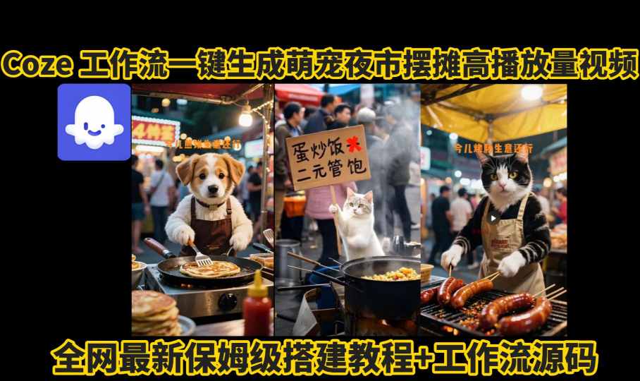 coze工作流一键生成萌宠夜市摆摊AI高赞高播放量视频保姆级拆解教程-七量思维