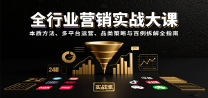 全行业营销实战大课：本质方法、多平台运营、品类策略与百例拆解全指南-七量思维
