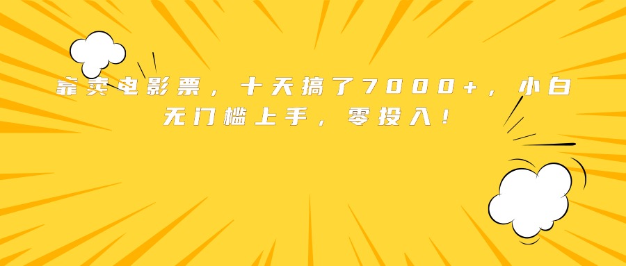 靠卖电影票，十天搞了7000+，小白无门槛上手，零投入！-七量思维