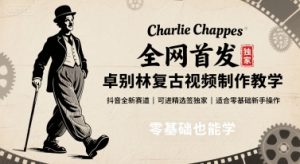 全网首发，卓别林复古视频制作教学，抖音全新赛道，可以进精选签独家，适合零基础新手操作-七量思维