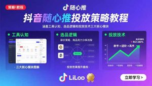 抖音随心推投放策略教程：涵盖工具认知、选品逻辑和投放技术三大核心模块-七量思维