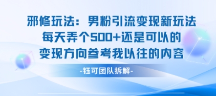邪修玩法：男粉引流变现新玩法每天弄个5张还是可以的变现方向参考我以往的内容-七量思维