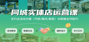 同城实体店运营课：多行业活动方案(汽修/餐饮/美容)与联盟合作技巧-七量思维