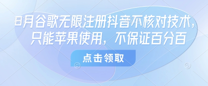 8月谷歌无限注册抖音不核对技术，只能苹果使用，不保证百分百-七量思维