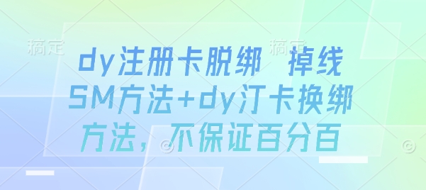 dy注册卡脱绑 掉线SM方法+dy汀卡换绑方法，不保证百分百-七量思维