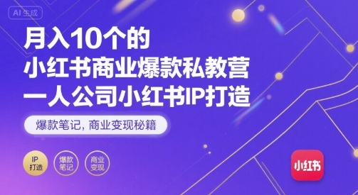 月入10个的小红书商业爆款私教营，一人公司小红书IP打造，爆款笔记，商业变现秘籍-七量思维