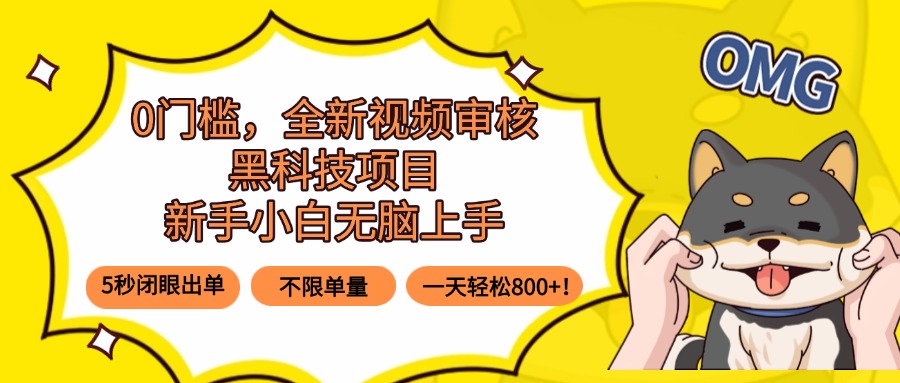 0门槛，全新视频审核黑科技项目，新手小白无脑上手5秒闭眼出单，不限单…-七量思维