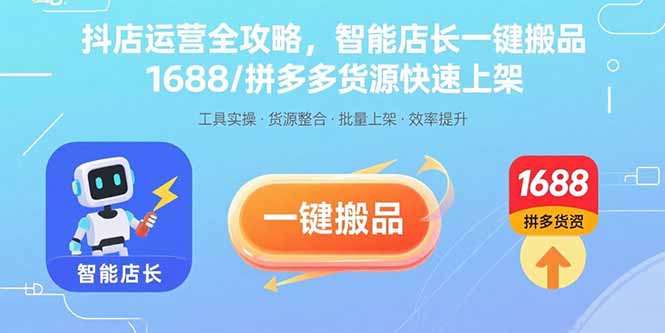 抖店运营全攻略，智能店长一键搬品，1688/拼多多货源快速上架-七量思维