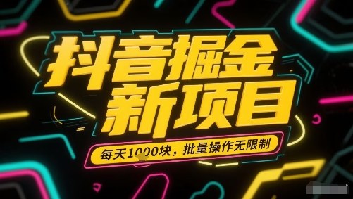 抖音掘金新项目，每天收益多张，批量操作无限制非常简单-七量思维