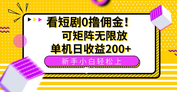 看短剧0撸佣金，可矩阵无限放大，单机日收益200+，新手小白轻松上手！-七量思维