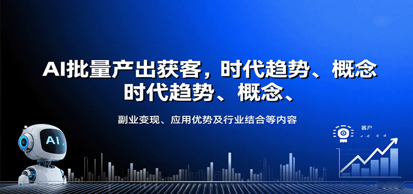 AI批量产出获客，时代趋势、概念、副业变现、应用优势及行业结合等内容-七量思维