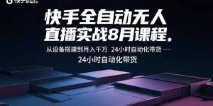 快手全自动无人直播实战8月课程:从设备搭建到月入千万 24小时自动化带货-七量思维