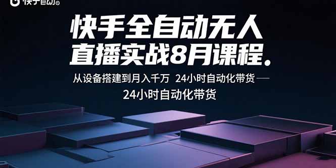 快手全自动无人直播实战8月课程：从设备搭建到月入千万 24小时自动化带货-七量思维