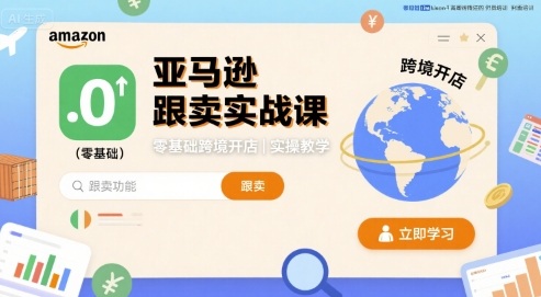 亚马逊跟卖实战课，零基础跨境开店实操教学-七量思维